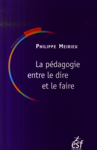 La pédagogie entre le dire et le faire. Ou Le courage des commencements, 3e édition - Meirieu Philippe