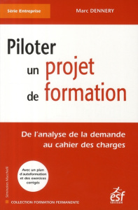 Piloter un projet de formation. De l'analyse de la demande au cahier des charges, 5e édition - Dennery Marc