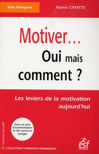 Motiver... Oui mais comment ? Les leviers de la motivation aujourd'hui - Cayatte Ramez
