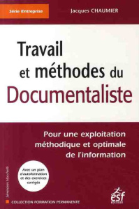 Travail et méthodes du documentaliste. Pour une exploitation méthodique et optimale de l'information - Chaumier Jacques