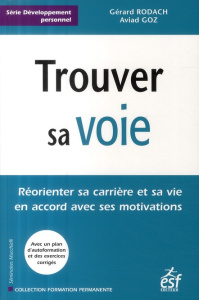 Trouver sa voie. Réorienter sa carrière et sa vie en accord avec ses motivations - Rodach Gérard ; Goz Aviad