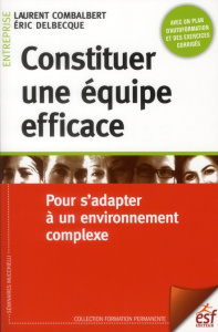Constituer une équipe efficace. Pour s'adapter à un environnement complexe - Comlabert Laurent ; Belbecque Eric