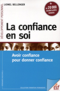 La confiance en soi. Avoir confiance pour donner confiance - Bellenger Lionel