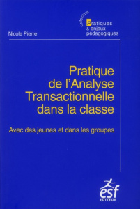 Pratique de l'analyse transactionnelle dans la classe. Avec des jeunes et dans les groupes - Pierre Nicole ; Ramond Claudie