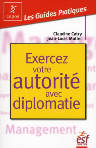 Exercer votre autorité avec diplomatie. La pratique de l'affirmation de soi dans les situations tend - Catry Claudine - Muller Jean-Louis