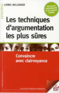 Les techniques d'argumentation les plus sûres. Convaincre avec clairvoyance - Bellenger Lionel