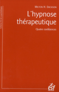 L'hypnose thérapeutique. Quatre conférences - Erickson Milton ; Malarewicz Jacques-Antoine ; Fle