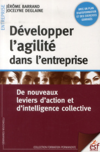 Développer l'agilité dans l'entreprise. De nouveaux leviers d'action et d'intelligence collective - Barrand Jérôme ; Deglaine Jocelyne