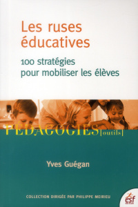 Les ruses éducatives. 100 stratégies pour mobiliser les élèves, 4e édition - Guégan Yves