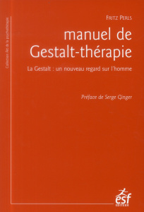 Manuel de Gestalt-thérapie. La Gestalt : un nouveau regard sur l'homme, 5e édition - Perls Fritz ; Ginger Serge ; Denis Jean-Pierre