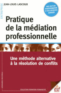 Pratique de la médiation professionnelle. Une méthode alternative à la résolution de conflits, 6e éd - Lascoux Jean-Louis