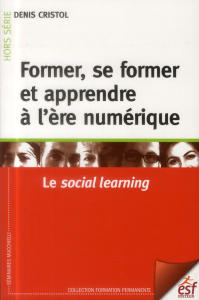 Former, se former et apprendre à l'ère numérique. Le social learning - Cristol Denis