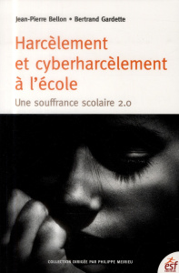 Harcèlement et cyberharcèlement à l'école. Une souffrance scolaire 2.0 - Bellon Jean-Pierre ; Gardette Bertrand