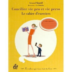 Concilier vie pro et vie perso. Le cahier d'exercices - Soutif Arnaud - Wehrlin Cléo