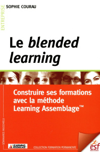 Le blended learning. Construire ses formations avec la méthode Learning Assemblage - Courau Sophie