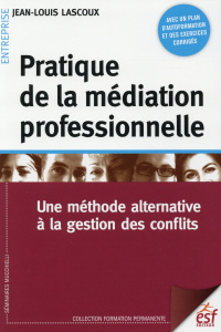 Pratique de la médiation professionnelle. Une méthode alternative à la gestion des conflits, 7e édit - Lascoux Jean-Louis