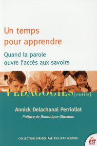 Un temps pour apprendre. Quand la parole ouvre l'accès aux savoirs - Delachanal Perriollat Annick