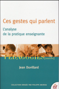 Ces gestes qui parlent. L'analyse de la pratique enseignante - Duvillard Jean
