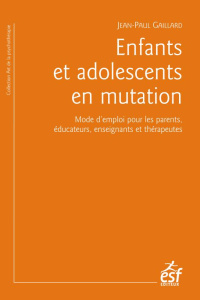 Enfants et adolescents en mutation. Mode d'emploi pour les parents, éducateurs, enseignants et théra - Gaillard Jean-Paul