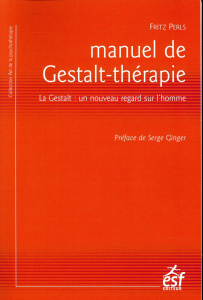 Manuel de Gestalt-thérapie. La Gestalt : un nouveau regard sur l'homme, 6e édition - Perls Fritz ; Ginger Serge ; Denis Jean-Pierre
