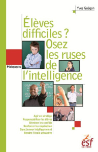 Elèves difficiles ? Osez les ruses de l'intelligence. Petit traité de manipulation vertueuse à l'usa - Guégan Yves ; Goyet Mara
