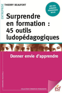 Surprendre en formation : 45 outils ludopédagogiques. Donner envie d'apprendre, 4e édition - Beaufort Thierry