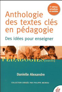 Anthologie des textes clés en pédagogie. Des idées pour enseigner, 3e édition - Alexandre Danielle