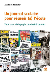 Un journal scolaire pour réussir (à) l'école. Vers une pédagogie du chef-d'oeuvre - Marcadier Jean-Pierre