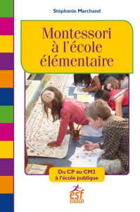 Montessori à l'école élémentaire. Du CP au CM2 à l'école publique - Marchand Stéphanie ; Ortali M
