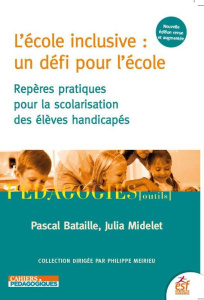 L'école inclusive : un défi pour l'école. Repères pratiques pour la scolarisation des élèves handica - Bataille Pascal ; Midelet Julia
