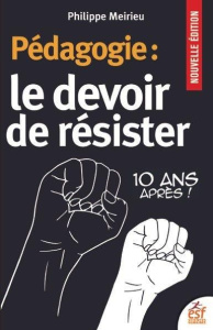 Pédagogie : Le devoir de résister. 10 ans après ! Edition revue et augmentée - Meirieu Philippe
