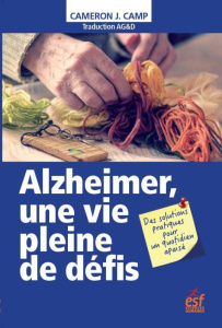 Alzheimer, une vie pleine de défis. Des solutions pratiques pour un quotidien apaisé - Camp Cameron J. ; Erkes Jérôme ; Rossi Joannie de