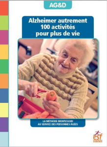 Alzheimer autrement . 100 activités pour plus de vie ! La méthode Montessori au service des personne - ASSOCIATION AG&D