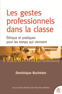 Les gestes professionnels dans la classe. Ethique et pratiques pour les temps qui viennent - Bucheton Dominique