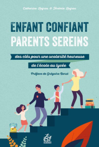 Enfant confiant, parents sereins. Des clés pour une scolarité heureuse de l'école au lycée - Legros Catherine ; Legros Jérémie ; Borst Grégoire