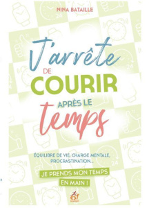 J'arrête de courir après le temps. Equilibre de vie, charge mentale, procrastination... Je prends mo - Bataille Nina