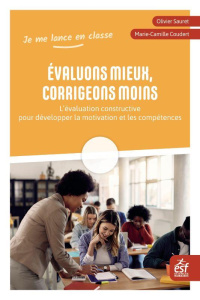 Evaluons mieux, corrigeons moins. L'évaluation constructive pour développer la motivation et les com - Sauret Olivier ; Coudert Marie-Camille