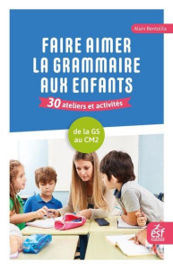 Faire aimer la grammaire aux enfants. De la Grande Section au CM2 - Bentolila Alain
