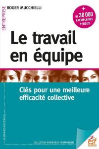Le travail en équipe. Clés pour une meilleure efficacité collective - Mucchielli Roger