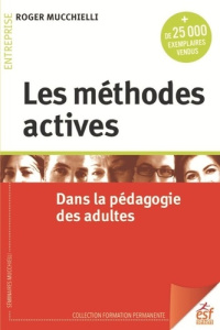 Les méthodes actives. Dans la pédagogie des adultes - Mucchielli Roger