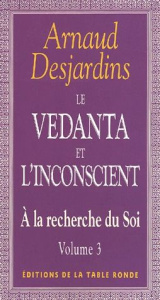 A la recherche du Soi. Tome 3, Le vedanta et l'inconscient - Desjardins Arnaud