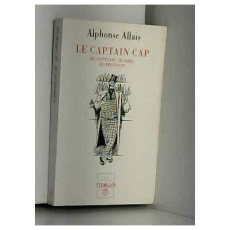 Le captain Cap. Ses aventures, ses idées, ses breuvages - Allais Alphonse