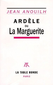 Ardèle ou La marguerite - Anouilh Jean