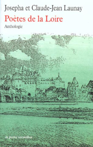 Poètes de la Loire. Anthologie - Launay Josepha ; Launay Claude-Jean