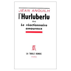 L'hurluberlu ou le réactionnaire amoureux - Anouilh Jean