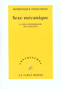 Sexe mécanique. La crise contemporaine de la sexualité - Folscheid Dominique