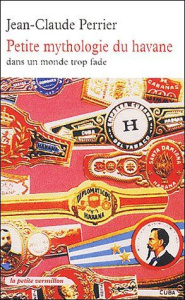 Petite mythologie du havane dans un monde trop fade. Edition revue et corrigée - Perrier Jean-Claude