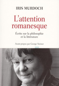 L'attention romanesque. Ecrits sur la philosophie et la littérature - Murdoch Iris ; Steiner George ; Canal Denis-Armand
