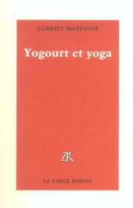 Yogourt et yoga - Matzneff Gabriel