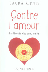Contre l'amour. La déroute des sentiments - Kipnis Laura ; Fourié Valérie